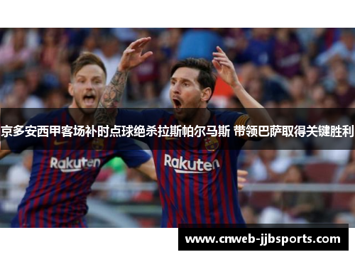 京多安西甲客场补时点球绝杀拉斯帕尔马斯 带领巴萨取得关键胜利