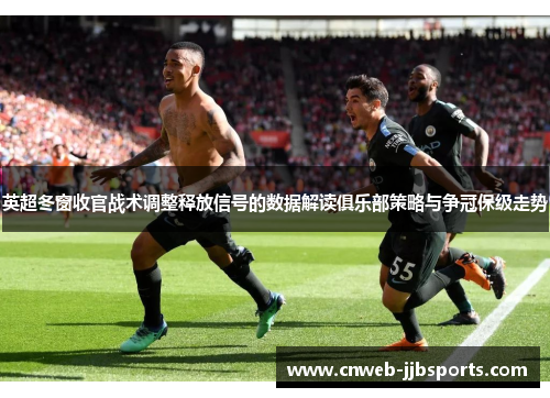 英超冬窗收官战术调整释放信号的数据解读俱乐部策略与争冠保级走势