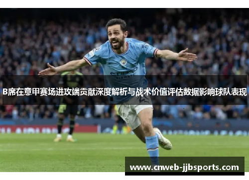 B席在意甲赛场进攻端贡献深度解析与战术价值评估数据影响球队表现 B席在意甲赛场进攻端贡献深度解析与战术价值评估数据影响球队表现