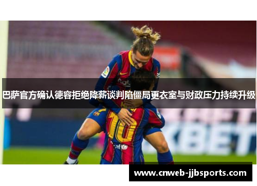 巴萨官方确认德容拒绝降薪谈判陷僵局更衣室与财政压力持续升级 巴萨官方确认德容拒绝降薪谈判陷僵局更衣室与财政压力持续升级